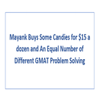 Mayank Buys Some Candies for 15 a dozen and An Equal Number of Different GMAT Problem Solving